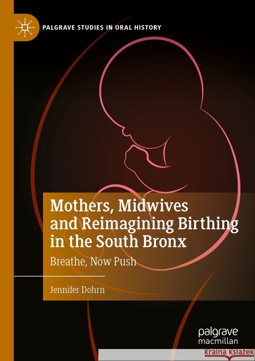 Mothers, Midwives and Reimagining Birthing in the South Bronx Jennifer Dohrn 9783031437793 Springer Nature Switzerland