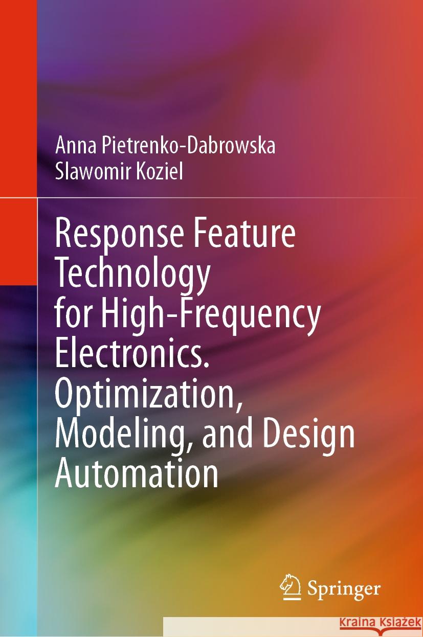 Response Feature Technology for High-Frequency Electronics. Optimization, Modeling, and Design Automation  Anna Pietrenko-Dabrowska, Slawomir Koziel 9783031438448
