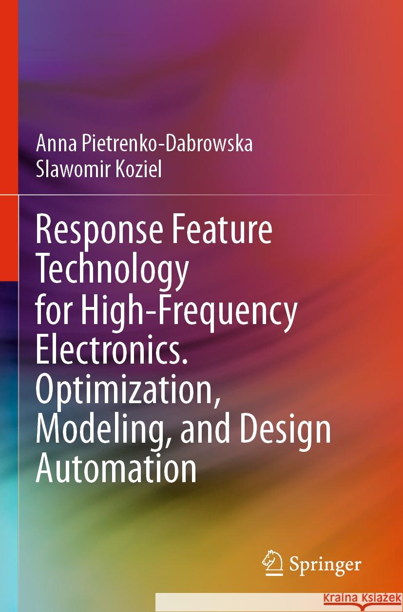 Response Feature Technology for High-Frequency Electronics. Optimization, Modeling, and Design Automation Anna Pietrenko-Dabrowska, Slawomir Koziel 9783031438479 Springer International Publishing