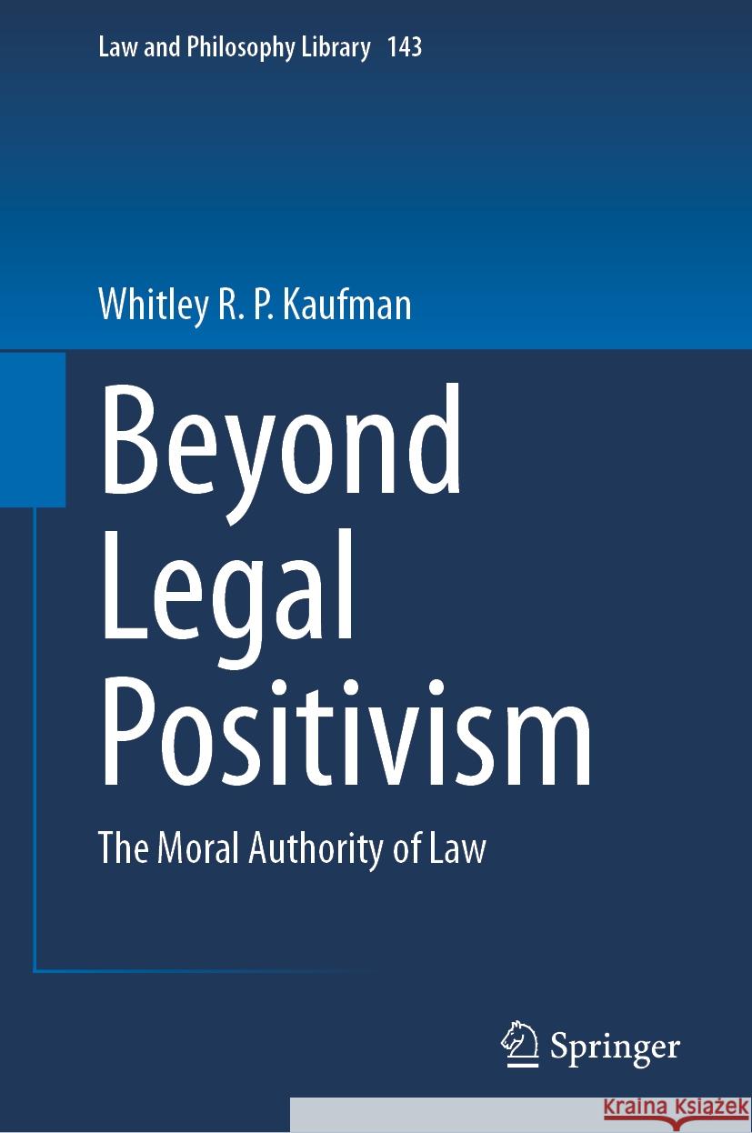 Beyond Legal Positivism: The Moral Authority of Law Whitley R. P. Kaufman 9783031438677