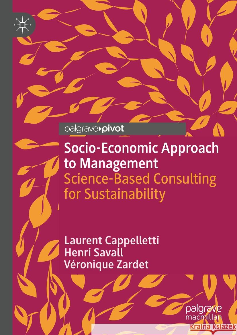 Socio-Economic Approach to Management: Science-Based Consulting for Sustainability Laurent Cappelletti Henri Savall Veronique Zardet 9783031438745