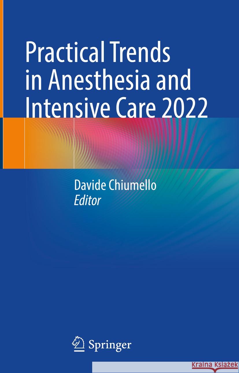 Practical Trends in Anesthesia and Intensive Care 2022 Davide Chiumello 9783031438905 Springer