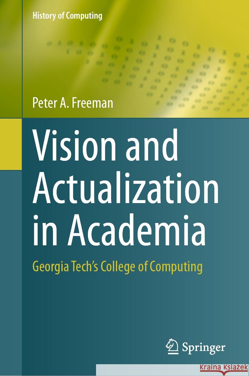 Vision and Actualization in Academia: Georgia Tech's College of Computing Peter a. Freeman 9783031439292 Springer