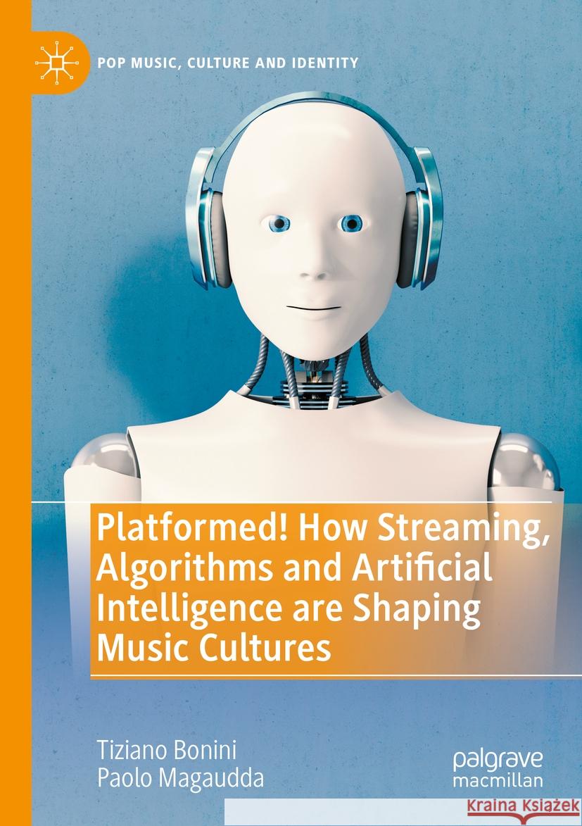 Platformed! How Streaming, Algorithms and Artificial Intelligence are Shaping Music Cultures Tiziano Bonini, Paolo Magaudda 9783031439674 Springer Nature Switzerland