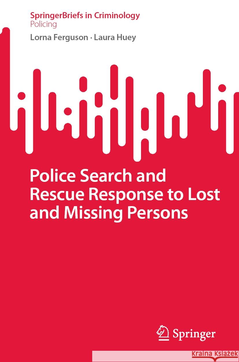 Police Search and Rescue Response to Lost and Missing Persons Lorna Ferguson, Laura Huey 9783031440762 Springer International Publishing