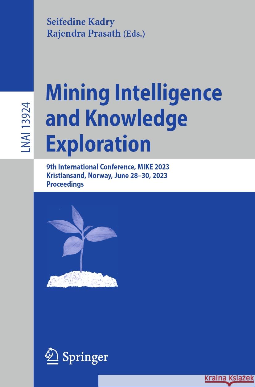 Mining Intelligence and Knowledge Exploration: 9th International Conference, Mike 2023, Kristiansand, Norway, June 28-30, 2023, Proceedings Seifedine Kadry Rajendra Prasath 9783031440830