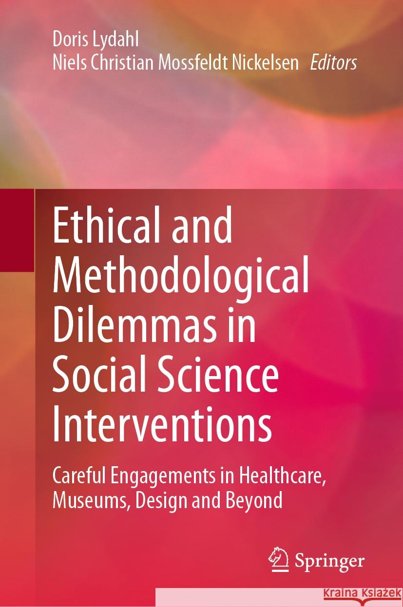 Ethical and Methodological Dilemmas in Social Science Interventions: Careful Engagements in Healthcare, Museums, Design and Beyond Doris Lydahl Niels Christian Mossfeld 9783031441189