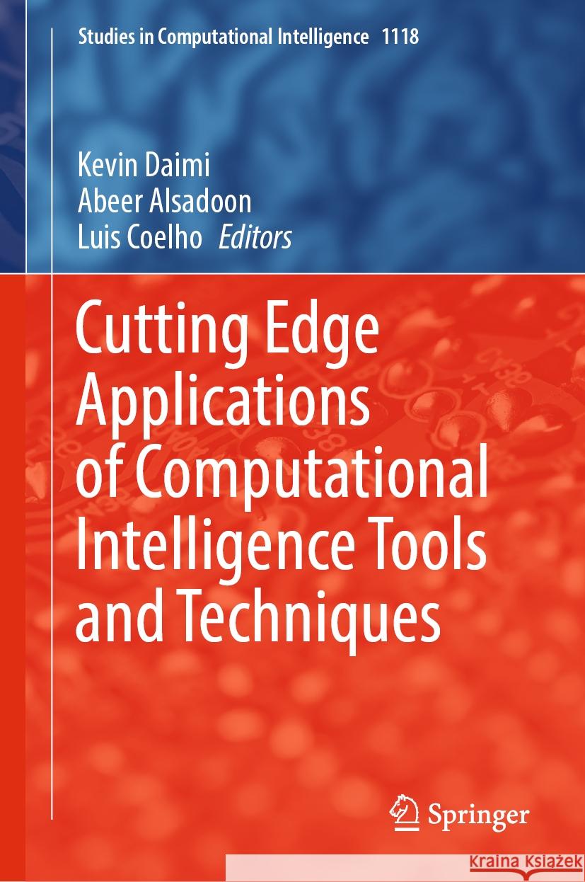 Cutting Edge Applications of Computational Intelligence Tools and Techniques Kevin Daimi Abeer Alsadoon Luis Coelho 9783031441264 Springer