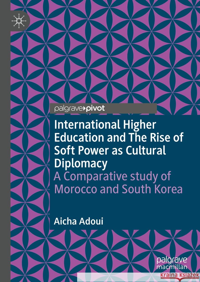 International Higher Education and The Rise of Soft Power as Cultural Diplomacy Aicha Adoui 9783031441790 Springer Nature Switzerland