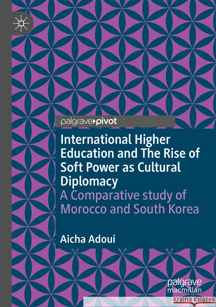 International Higher Education and The Rise of Soft Power as Cultural Diplomacy Aicha Adoui 9783031441820 Springer Nature Switzerland