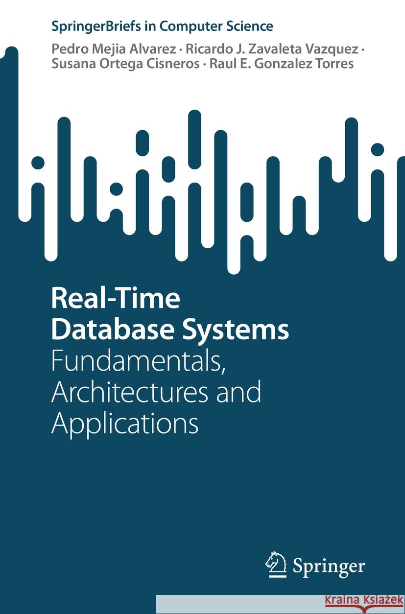 Real-Time Database Systems Pedro Mejia Alvarez, Ricardo J. Zavaleta Vazquez, Susana Ortega Cisneros 9783031442292