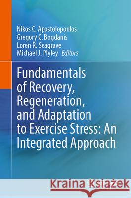Fundamentals of Recovery, Regeneration, and Adaptation to Exercise Stress: An Integrated Approach Nikos C. Apostolopoulos Gregory C. Bogdanis Loren R. Seagrave 9783031442698