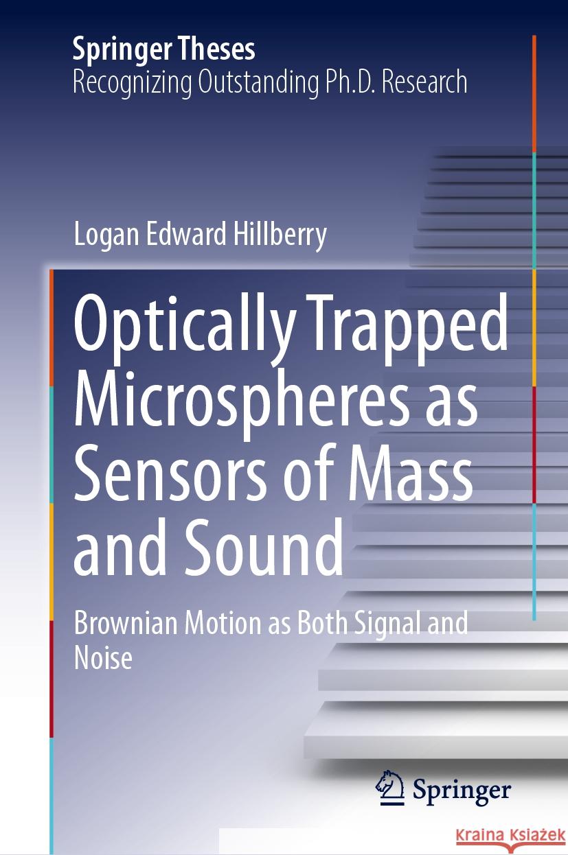 Optically Trapped Microspheres as Sensors of Mass and Sound Logan Edward Hillberry 9783031443312 Springer Nature Switzerland