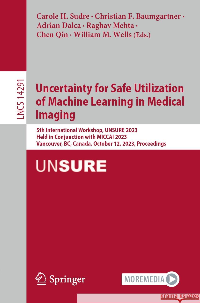 Uncertainty for Safe Utilization of Machine Learning in Medical Imaging Carole H. Sudre 9783031443350