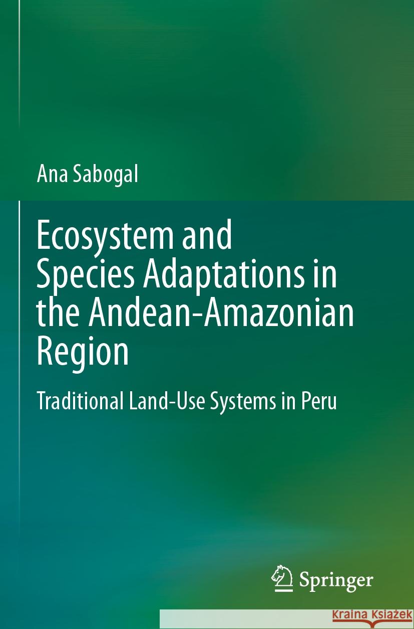 Ecosystem and Species Adaptations in the Andean-Amazonian Region Ana Sabogal 9783031443879 Springer International Publishing