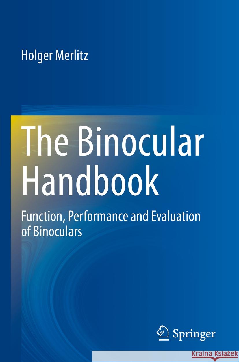 The Binocular Handbook: Function, Performance and Evaluation of Binoculars Holger Merlitz 9783031444104 Springer