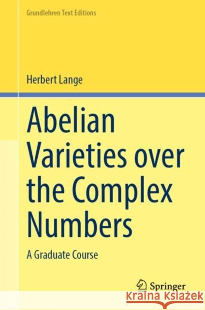 Abelian Varieties over the Complex Numbers: A Graduate Course Herbert Lange 9783031444463