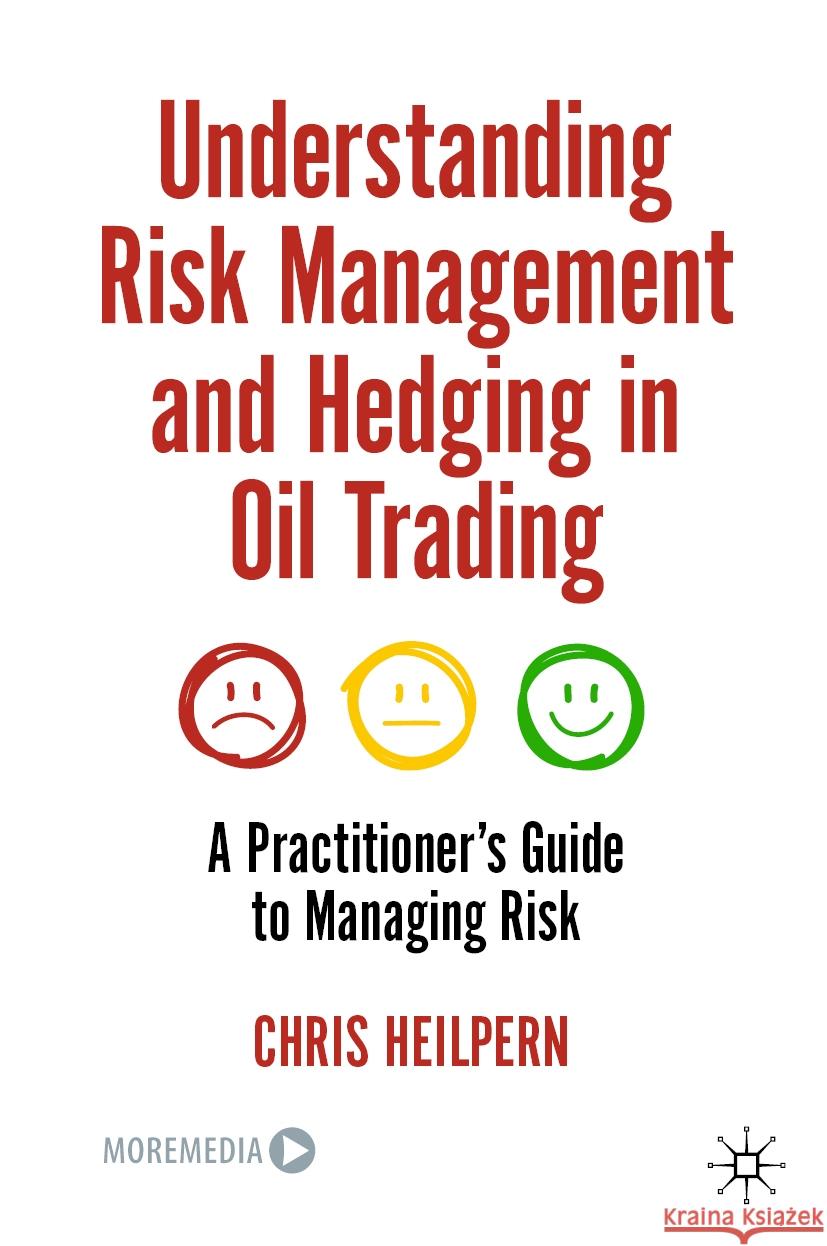 Understanding Risk Management and Hedging in Oil Trading: A Practitioner's Guide to Managing Risk Chris Heilpern 9783031444647 Palgrave MacMillan