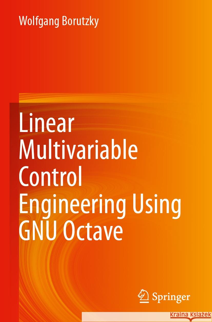 Linear Multivariable Control Engineering Using GNU Octave Wolfgang Borutzky 9783031445101
