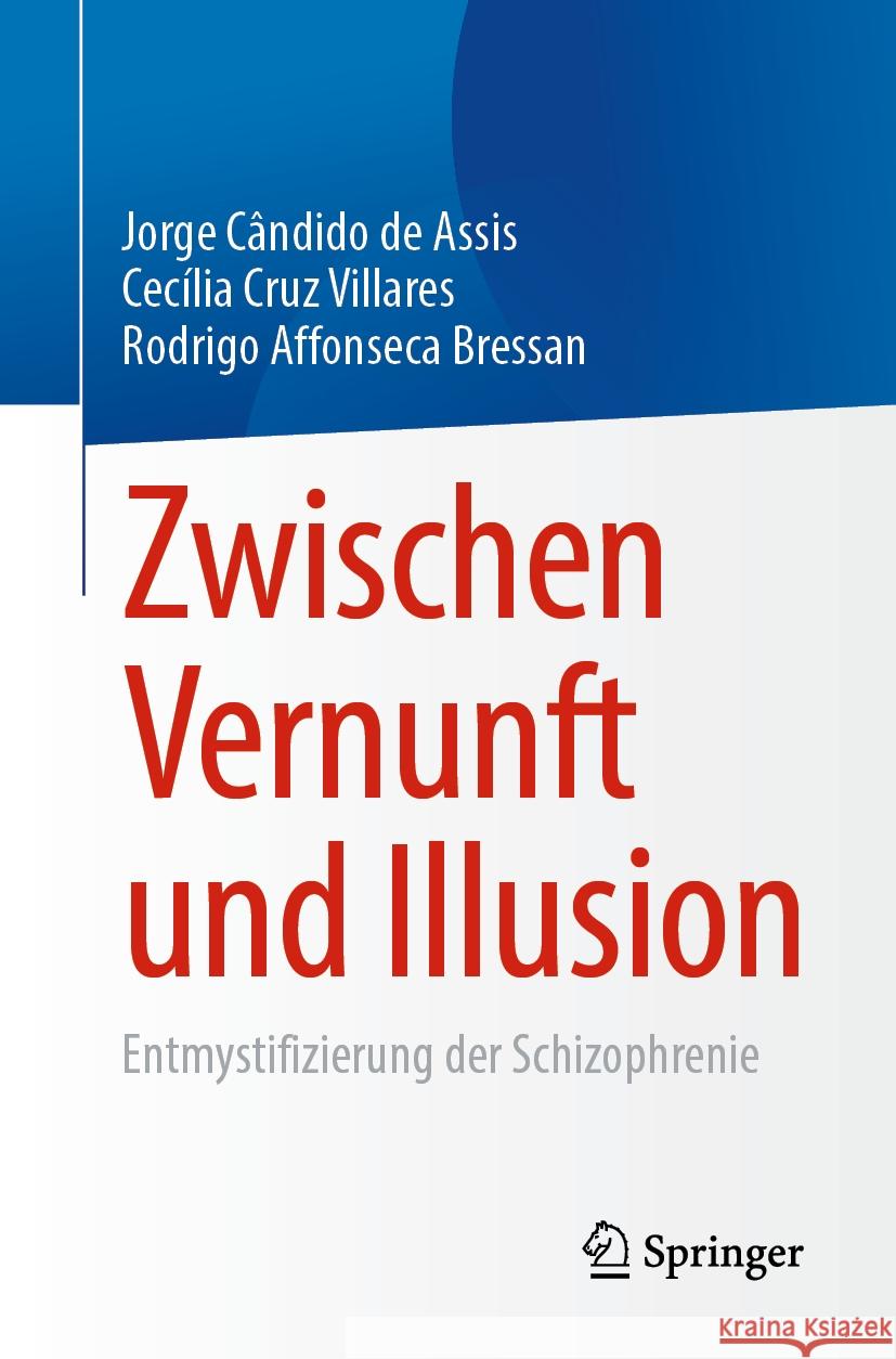 Zwischen Vernunft Und Illusion: Entmystifizierung Der Schizophrenie Jorge C?ndido de Assis Cec?lia Cruz Villares Rodrigo Affonseca Bressan 9783031445644 Springer