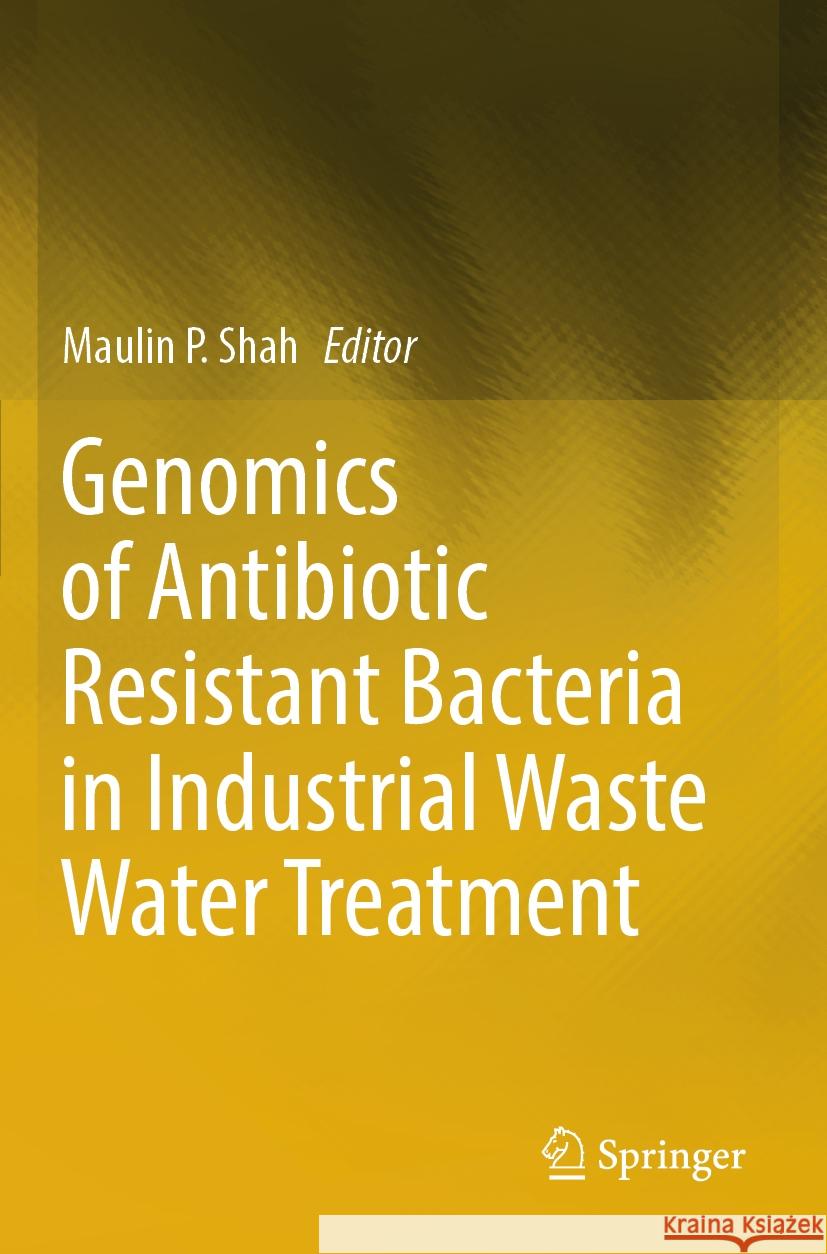 Genomics of Antibiotic Resistant Bacteria in Industrial Waste Water Treatment  9783031446207 Springer International Publishing