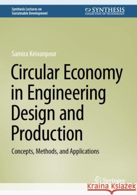 Circular Economy in Engineering Design and Production Samira Keivanpour 9783031446511 Springer International Publishing