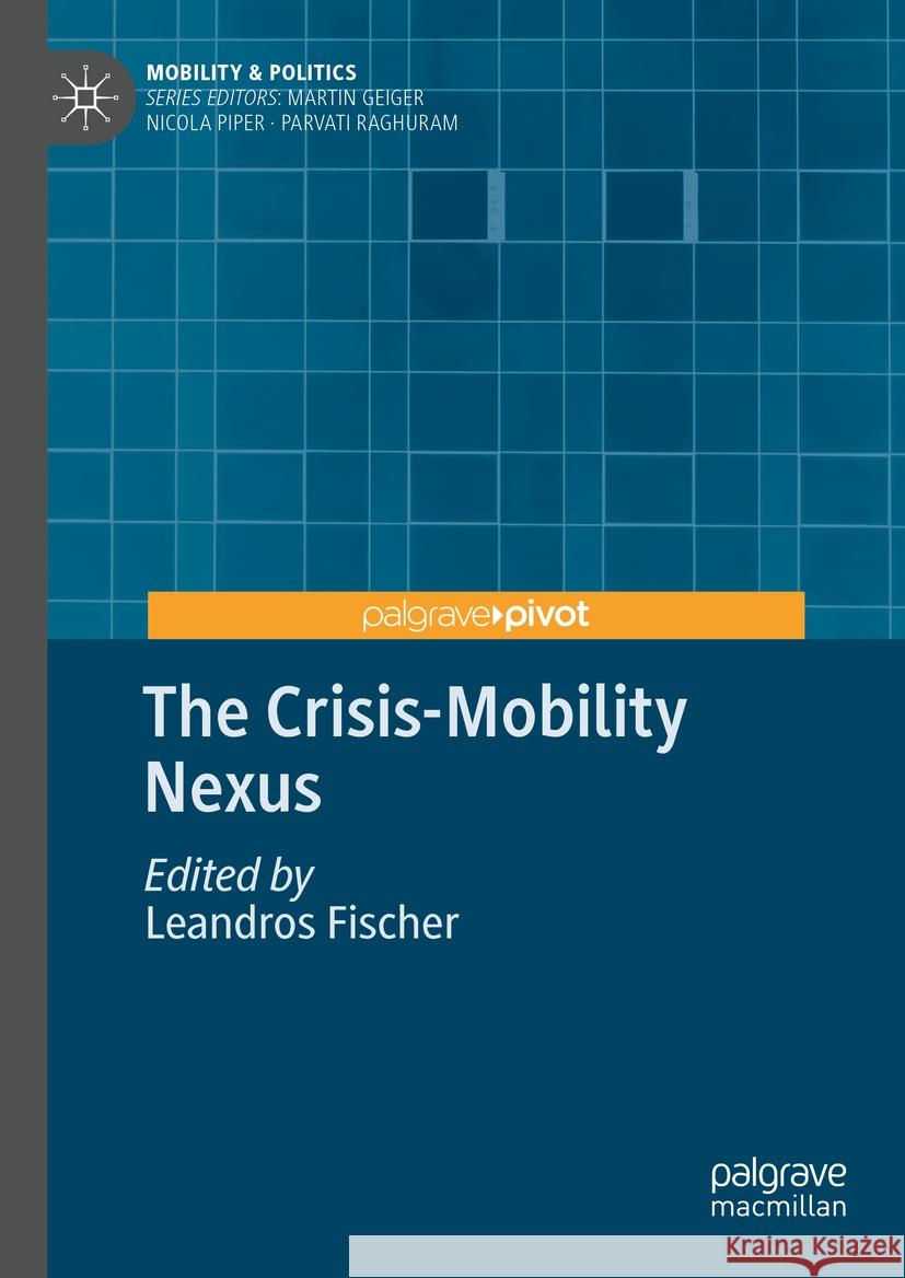 The Crisis-Mobility Nexus Leandros Fischer 9783031446702 Palgrave MacMillan