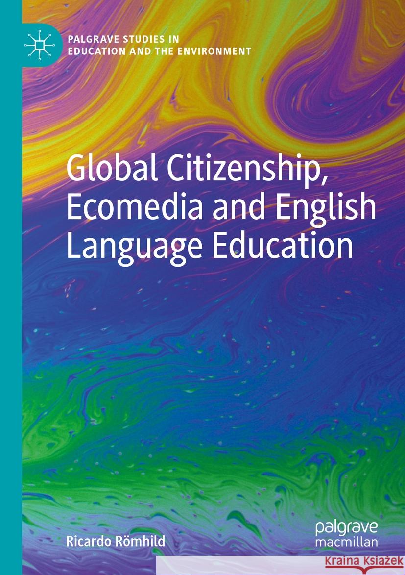 Global Citizenship, Ecomedia and English Language Education Ricardo Römhild 9783031446764 Springer Nature Switzerland