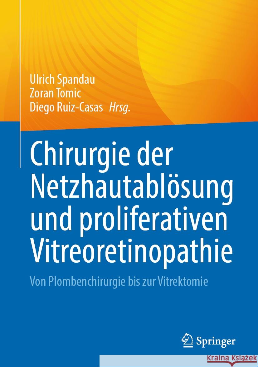 Chirurgie Der Netzhautabl?sung Und Proliferativen Vitreoretinopathie: Von Plombenchirurgie Bis Zur Vitrektomie Ulrich Spandau Zoran Tomic Diego Ruiz-Casas 9783031446825 Springer