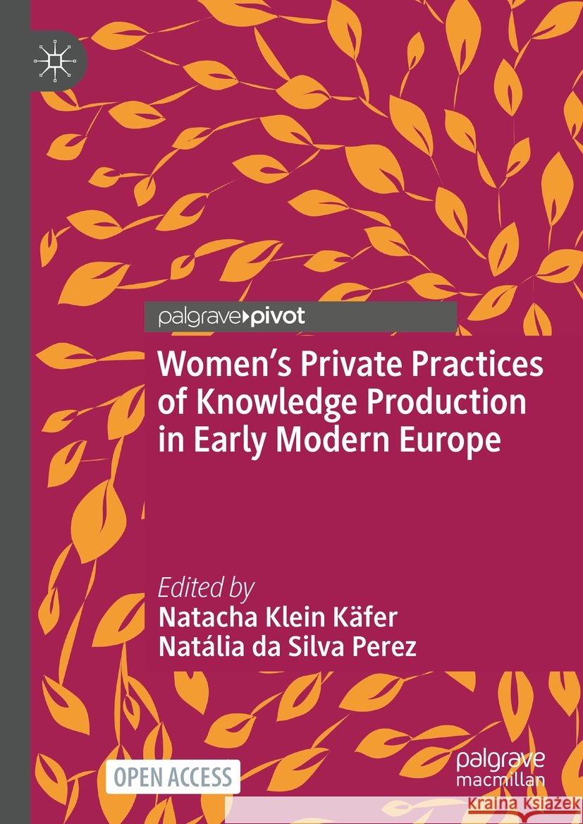 Women's Private Practices of Knowledge Production in Early Modern Europe Natacha Klei Nat?lia D 9783031447303 Palgrave MacMillan