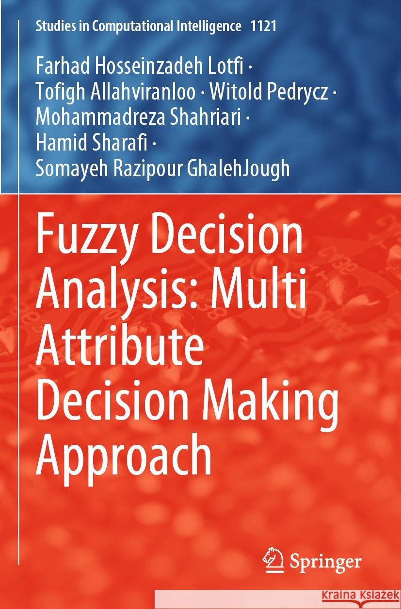 Fuzzy Decision Analysis: Multi Attribute Decision Making Approach Farhad Hosseinzadeh Lotfi, Tofigh Allahviranloo, Witold Pedrycz 9783031447440