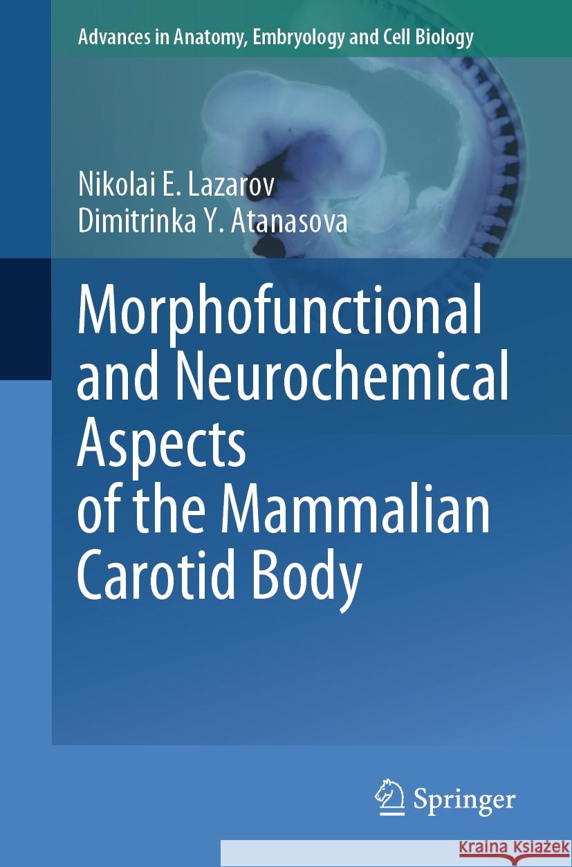 Morphofunctional and Neurochemical Aspects of the Mammalian Carotid Body Nikolai E. Lazarov, Dimitrinka Y. Atanasova 9783031447563 Springer Nature Switzerland