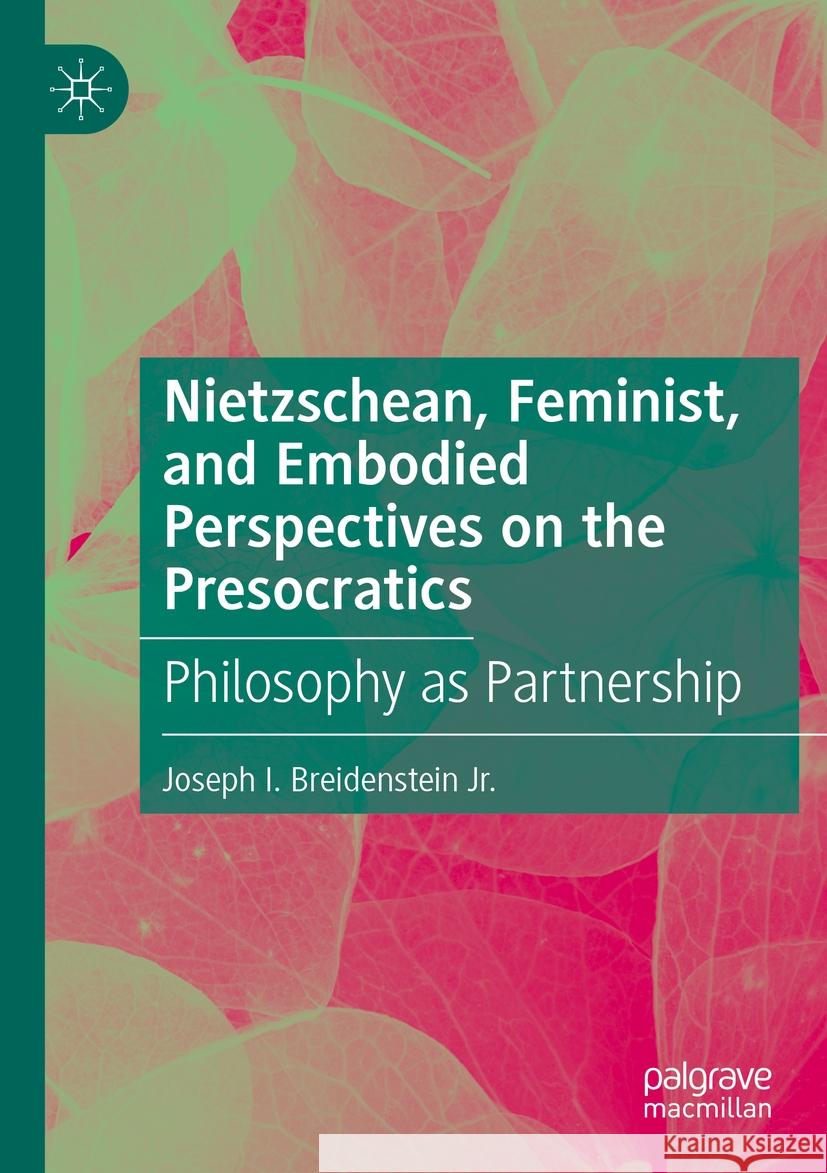 Nietzschean, Feminist, and Embodied Perspectives on the Presocratics Joseph I. Breidenstein Jr. 9783031447822 Springer Nature Switzerland