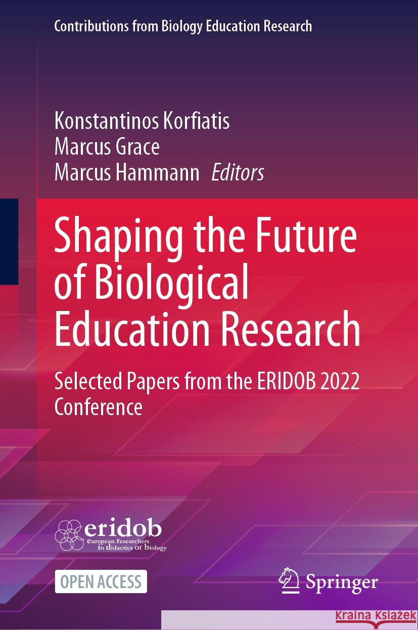 Shaping the Future of Biological Education Research: Selected Papers from the Eridob 2022 Conference Konstantinos Korfiatis Marcus Grace Marcus Hammann 9783031447914 Springer