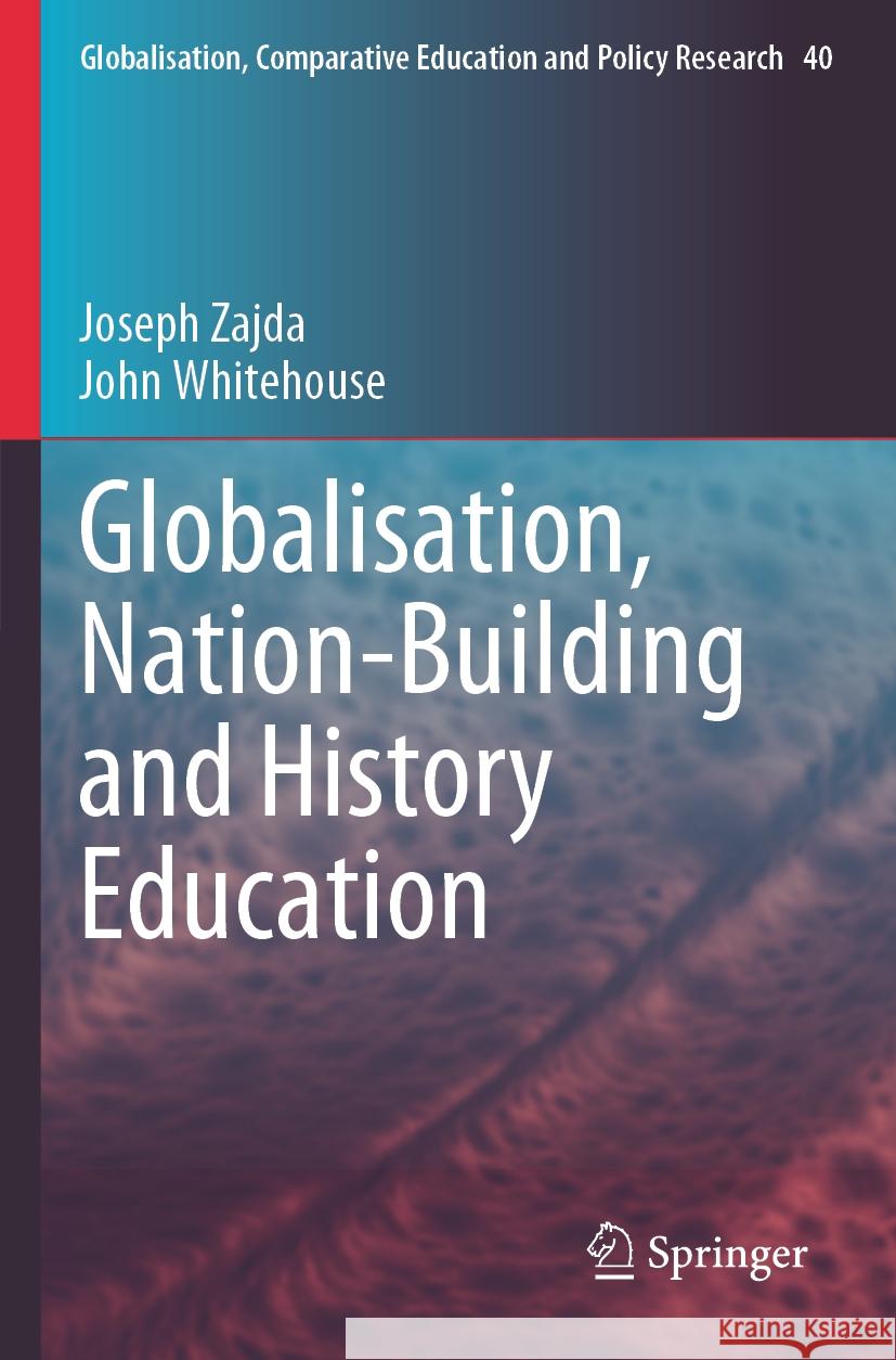 Globalisation, Nation-Building and History Education Joseph Zajda, John Whitehouse 9783031448157 Springer Nature Switzerland