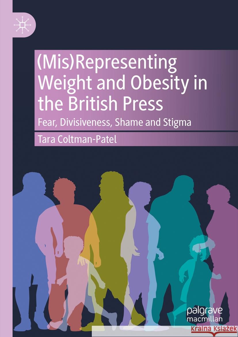 (Mis)Representing Weight and Obesity in the British Press Tara Coltman-Patel 9783031448539 Springer International Publishing