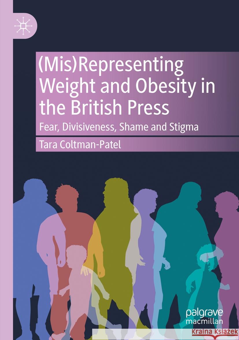 (Mis)Representing Weight and Obesity in the British Press Tara Coltman-Patel 9783031448560 Springer International Publishing