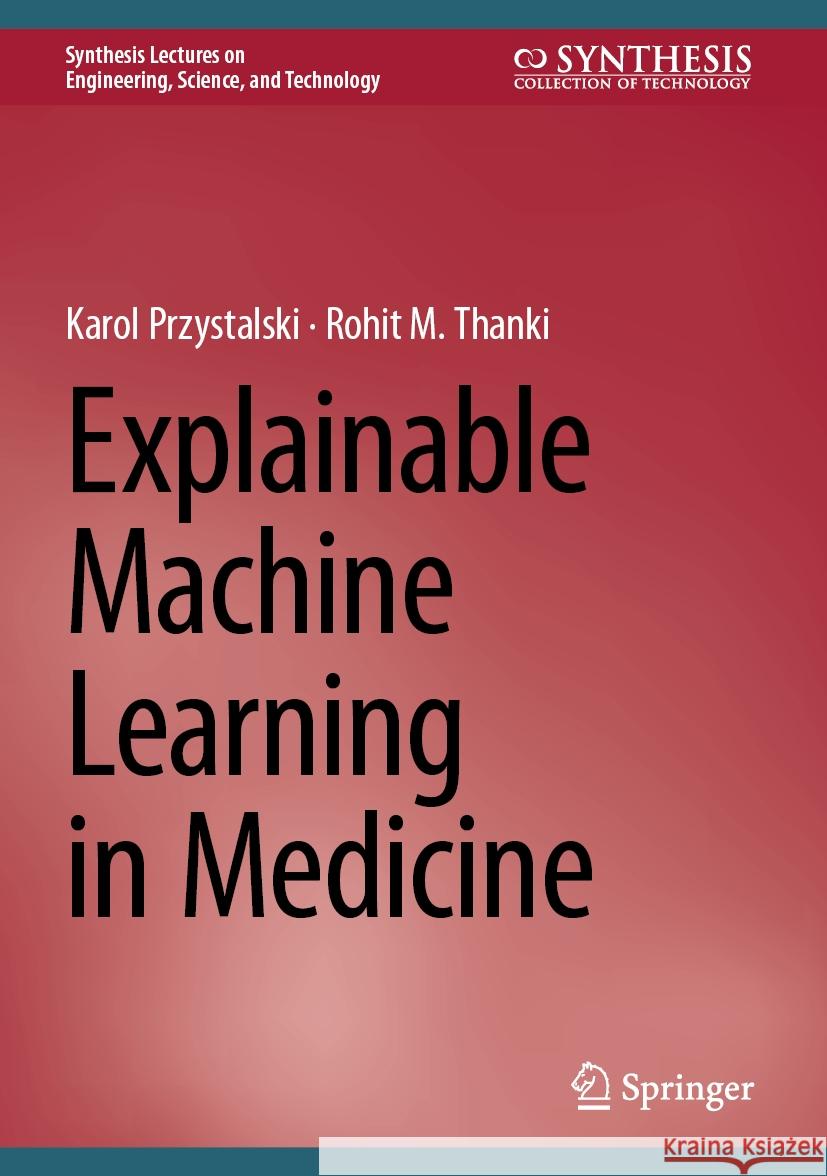 Explainable Machine Learning in Medicine Karol Przystalski Rohit M. Thanki 9783031448768 Springer