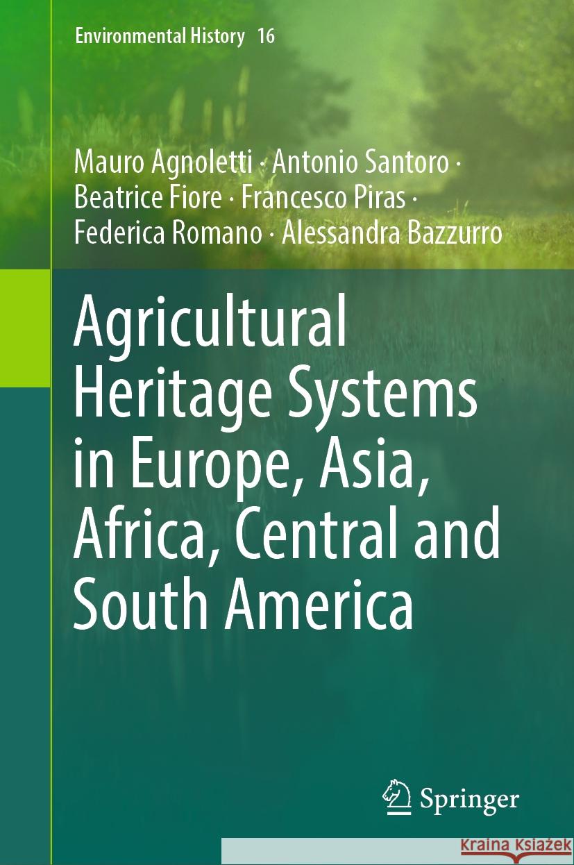 Agricultural Heritage Systems in Europe, Asia, Africa, Central and South America Mauro Agnoletti, Antonio Santoro, Beatrice Fiore 9783031448805