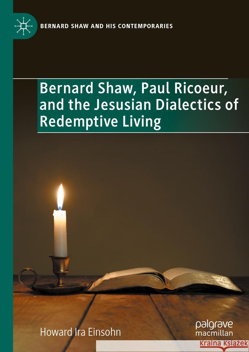 Bernard Shaw, Paul Ricoeur, and the Jesusian Dialectics of Redemptive Living Howard Ira Einsohn 9783031449222 Palgrave MacMillan