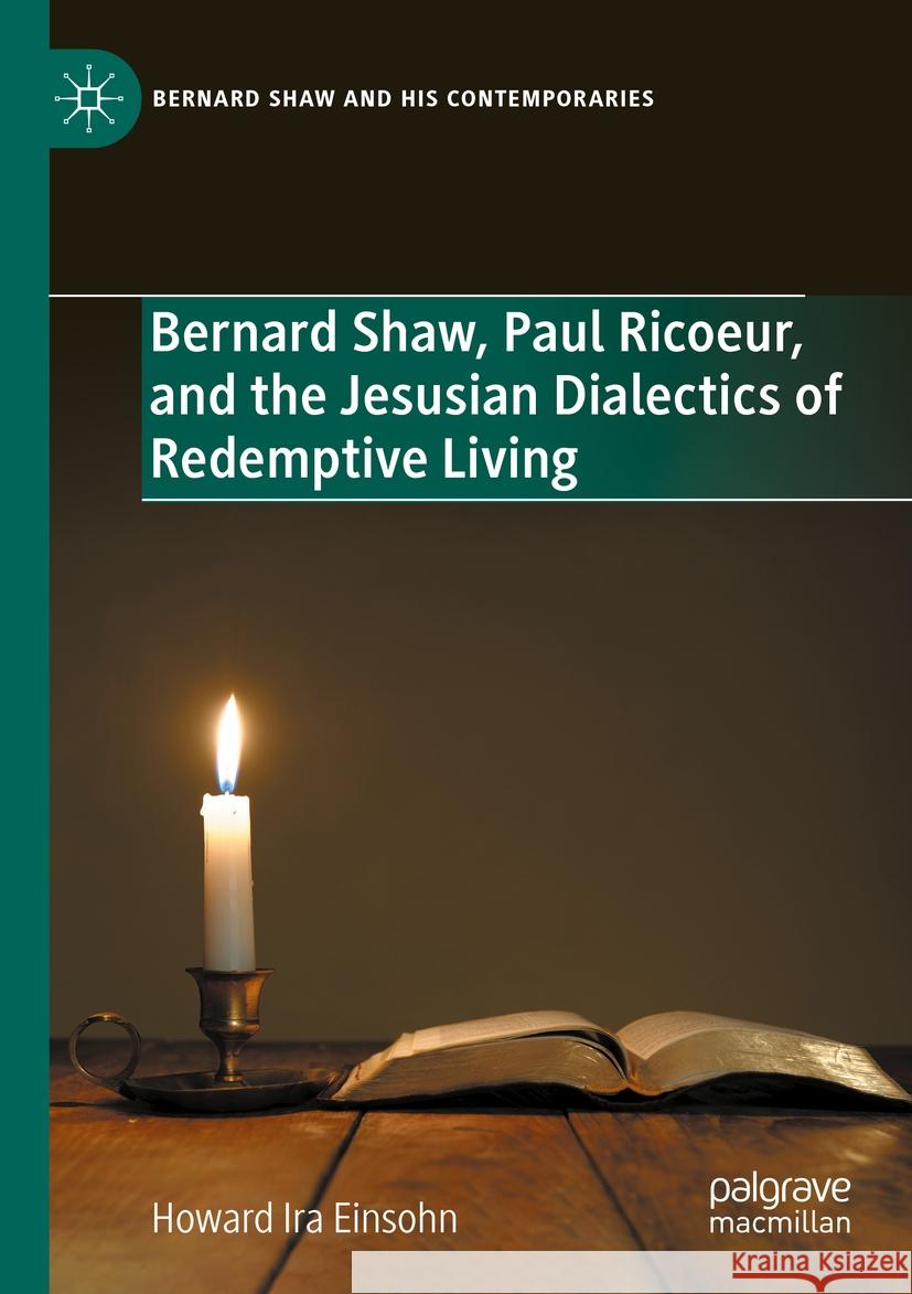 Bernard Shaw, Paul Ricoeur, and the Jesusian Dialectics of Redemptive Living Howard Ira Einsohn 9783031449253 Springer Nature Switzerland