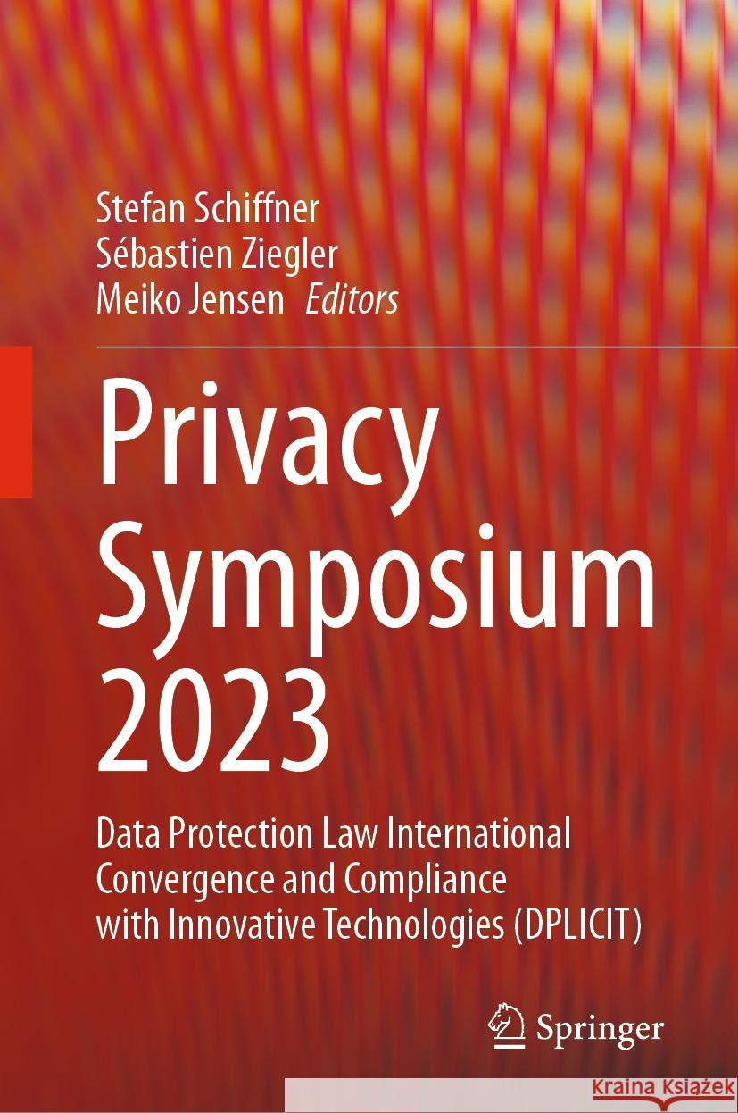 Privacy Symposium 2023: Data Protection Law International Convergence and Compliance with Innovative Technologies (Dplicit) Stefan Schiffner Sebasti?n Ziegler Meiko Jensen 9783031449383 Springer