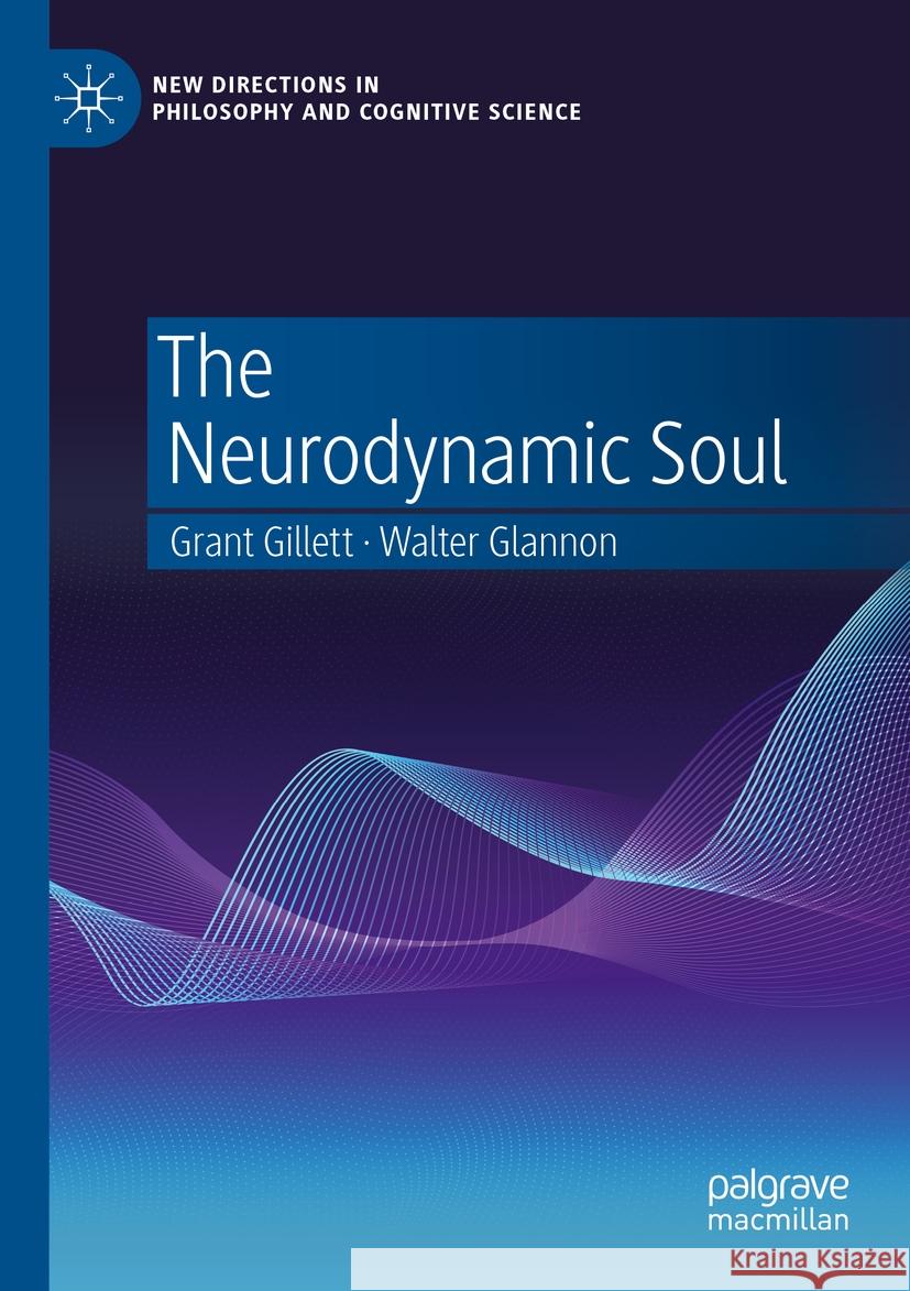 The Neurodynamic Soul Grant Gillett, Walter Glannon 9783031449536 Springer International Publishing