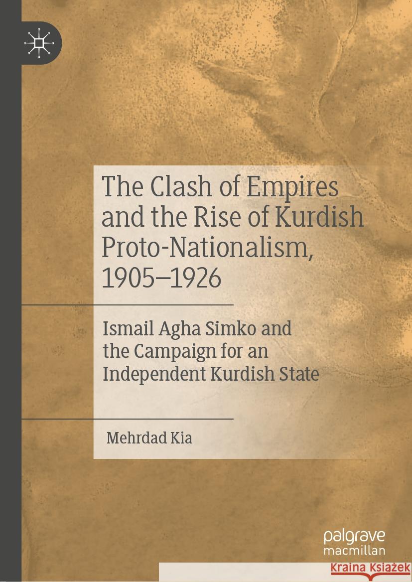 The Clash of Empires and the Rise of Kurdish Proto-Nationalism, 1905–1926 Mehrdad Kia 9783031449727 Springer Nature Switzerland