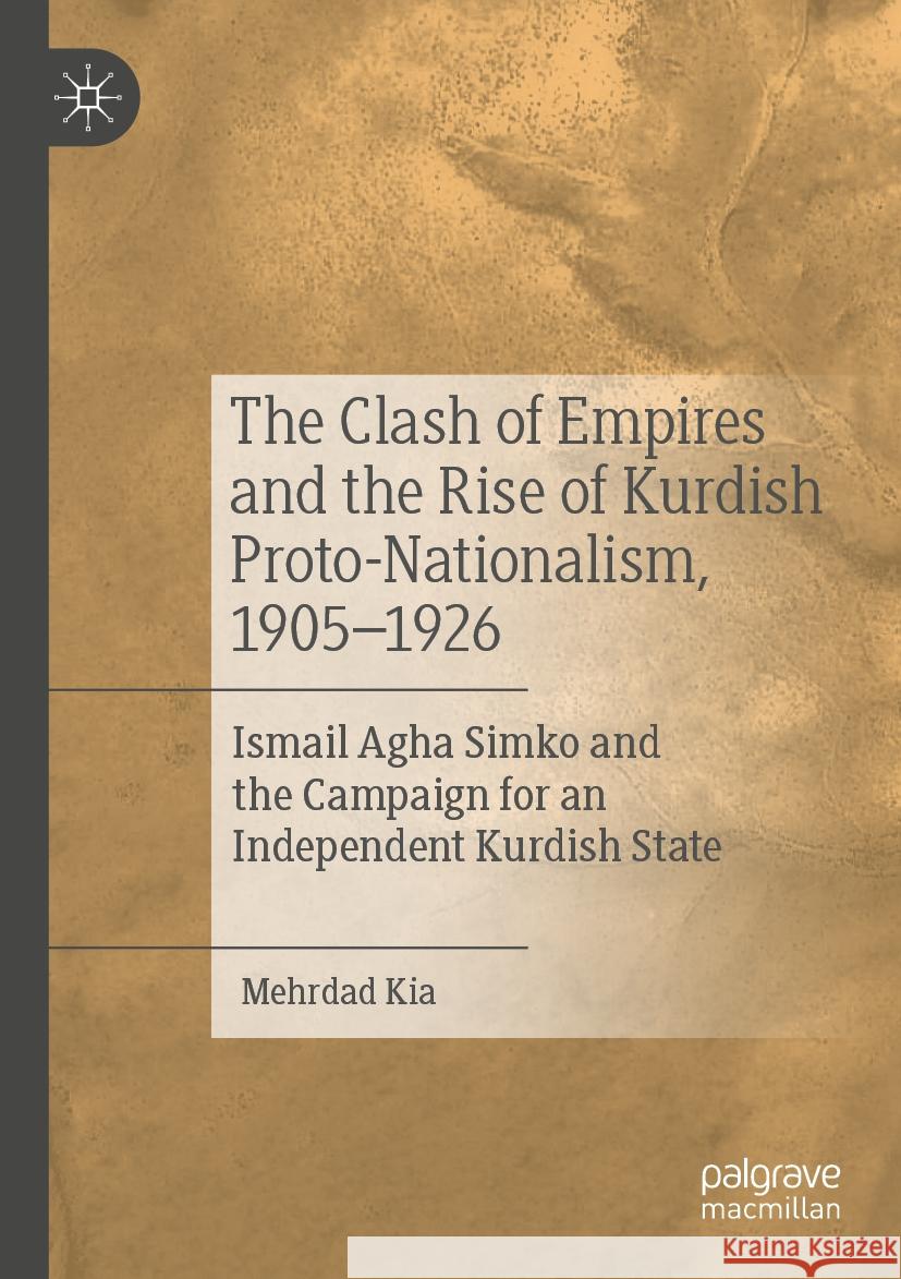 The Clash of Empires and the Rise of Kurdish Proto-Nationalism, 1905–1926 Mehrdad Kia 9783031449758