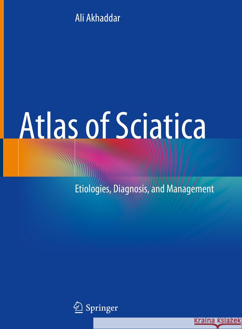 Atlas of Sciatica: Etiologies, Diagnosis, and Management Ali Akhaddar 9783031449833 Springer