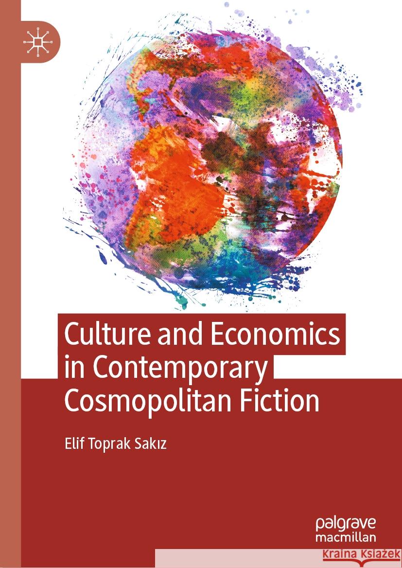 Culture and Economics in Contemporary Cosmopolitan Fiction Elif Toprak Sakız 9783031449949 Springer Nature Switzerland