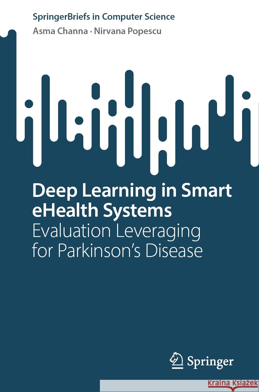 Deep Learning in Smart Ehealth Systems: Evaluation Leveraging for Parkinson's Disease Asma Channa Nirvana Popescu 9783031450020 Springer