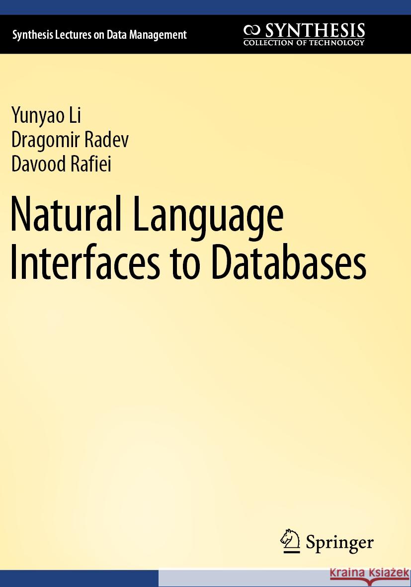 Natural Language Interfaces to Databases Li, Yunyao, Radev, Dragomir, Rafiei, Davood 9783031450457 Springer