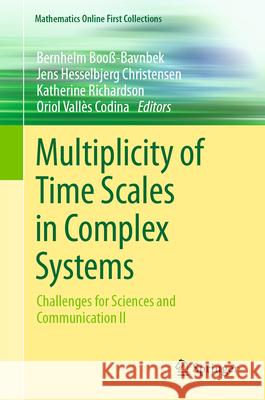 Multiplicity of Time Scales in Complex Systems: Challenges for Sciences and Communication II Bernhelm Boo?-Bavnbek Jens Hesselbjer Katherine Richardson 9783031451041